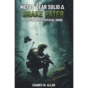 ALLEN, CHANCE M. METAL GEAR SOLID Δ: SNAKE EATER: THE COMPLETE OFFICIAL GUIDE: The Definitive Walkthrough and Strategy Companion; Stealth Tactics, Boss Guides, ... and 100% Completion for Console and PC ALLEN, CHANCE M. METAL GEAR SOLID Δ: SNAKE EATER: THE COMPLETE OFFICIAL GUIDE: The Definitive Walkthrough and Strategy Companion; Stealth Tactics, Boss Guides, ... and 100% Completion for Console and PC