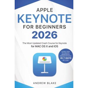 Blake, Andrew Keynote for Beginners: The Most Updated Crash Course for Keynote for MAC OS X and iOS Learn How to Create Impressive Presentation in 7 Days or Less Blake, Andrew Keynote for Beginners: The Most Updated Crash Course for Keynote for MAC OS X and iOS Learn How to Create Impressive Presentation in 7 Days or Less