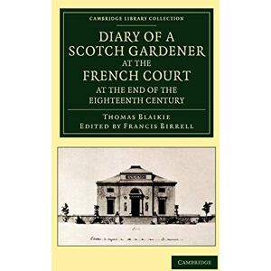 Blaikie, Thomas Diary of a Scotch Gardener at the French Court at the End of the Eighteenth Century (Cambridge Library Collection Botany and Horticulture) Blaikie, Thomas Diary of a Scotch Gardener at the French Court at the End of the Eighteenth Century (Cambridge Library Collection Botany and Horticulture)