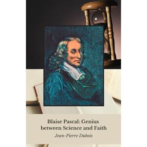 -Pierre Dubois, Jean Blaise Pascal: Genius between Science and Faith: Life and thoughts of a prodigy who revolutionised mathematics, physics and philosophy in 17th century France -Pierre Dubois, Jean Blaise Pascal: Genius between Science and Faith: Life and thoughts of a prodigy who revolutionised mathematics, physics and philosophy in 17th century France