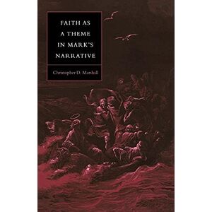 Marshall Faith as Theme in Mark's Narrative: 64 (Society for New Testament Studies Monograph Series, Series Number 64) Marshall Faith as Theme in Mark's Narrative: 64 (Society for New Testament Studies Monograph Series, Series Number 64)