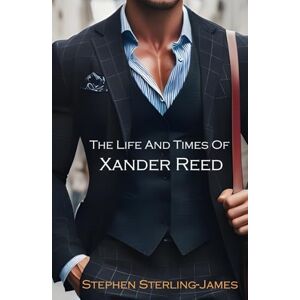 Sterling-James, Stephen The Life and Times of Xander Reed Sterling-James, Stephen The Life and Times of Xander Reed