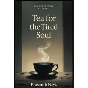 N.M, Prasanth Tea for the Tired Soul: Some cups carry comfort N.M, Prasanth Tea for the Tired Soul: Some cups carry comfort