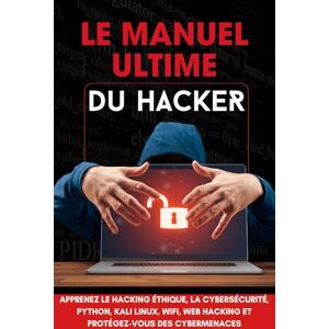 ab Le Manuel Ultime du Hacker: Apprenez les techniques indispensles : tests d’intrusion, programmation Python, Kali Linux et sécurité web ab Le Manuel Ultime du Hacker: Apprenez les techniques indispensles : tests d’intrusion, programmation Python, Kali Linux et sécurité web