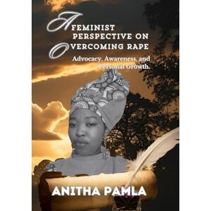 Pamla, Anitha A Feminist Perspective On Overcoming Rape.: Advocacy, Awareness, and Personal Growth. (Healing After Rape Series: 8 Transformational Books for Sexual ... Trauma, Reclaim Self-Worth and Thrive) Pamla, Anitha A Feminist Perspective On Overcoming Rape.: Advocacy, Awareness, and Personal Growth. (Healing After Rape Series: 8 Transformational Books for Sexual ... Trauma, Reclaim Self-Worth and Thrive)