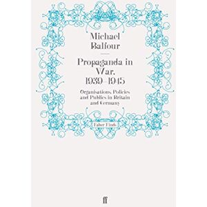 Balfour, Michael Propaganda in war,1939-1945: Organisations, Policies and Publics in Britain and Germany Balfour, Michael Propaganda in war,1939-1945: Organisations, Policies and Publics in Britain and Germany