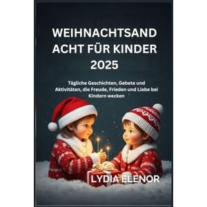 ELENOR, LYDIA WEIHNACHTSANDACHT FÜR KINDER 2025: Tägliche Geschichten, Gebete und Aktivitäten, die Freude, Frieden und Liebe bei Kindern wecken ELENOR, LYDIA WEIHNACHTSANDACHT FÜR KINDER 2025: Tägliche Geschichten, Gebete und Aktivitäten, die Freude, Frieden und Liebe bei Kindern wecken