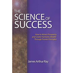 Ray, James Arthur THE SCIENCE OF SUCCESS: HOW TO ATTRACT PROSPERITY AND CREATE HARMONIC WEALTH® THROUGH PROVEN PRINCIPLES: How to Attract Prosperity and Create Harmonic Wealth(r) Through Proven Principles Ray, James Arthur THE SCIENCE OF SUCCESS: HOW TO ATTRACT PROSPERITY AND CREATE HARMONIC WEALTH® THROUGH PROVEN PRINCIPLES: How to Attract Prosperity and Create Harmonic Wealth(r) Through Proven Principles