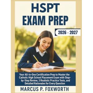 P. Foxworth, Marcus HSPT Exam Prep 2026-2027: Your All-in-One Certification Resources to Master the Catholic High School Placement Exam with Step-by-Step Review, 3 ... and Detailed Rationales for Every Question P. Foxworth, Marcus HSPT Exam Prep 2026-2027: Your All-in-One Certification Resources to Master the Catholic High School Placement Exam with Step-by-Step Review, 3 ... and Detailed Rationales for Every Question