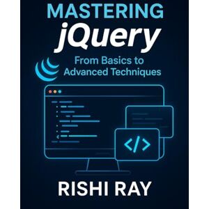 Ray, Rishi Mastering jQuery: From Basics to Advanced Techniques: A Complete jQuery Guide for Beginners and Advanced Developers to Build Interactive, Dynamic, and ... Series: From Beginner to Full-Stack Mastery) Ray, Rishi Mastering jQuery: From Basics to Advanced Techniques: A Complete jQuery Guide for Beginners and Advanced Developers to Build Interactive, Dynamic, and ... Series: From Beginner to Full-Stack Mastery)