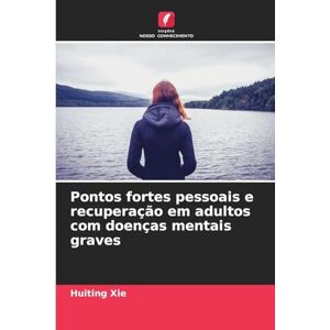 Xie, Huiting Pontos fortes pessoais e recuperação em adultos com doenças mentais graves Xie, Huiting Pontos fortes pessoais e recuperação em adultos com doenças mentais graves