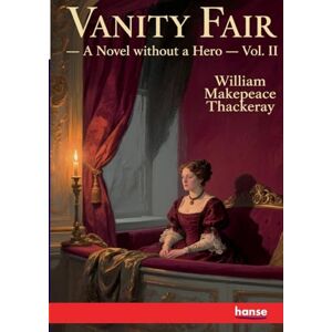 Thackeray, William M Vanity Fair: A Novel without a Hero Vol. II Thackeray, William M Vanity Fair: A Novel without a Hero Vol. II