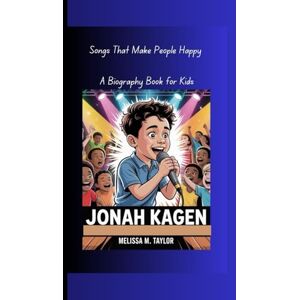 Taylor JONAH KAGEN: Songs That Make People Happy A Biography Book for Kids Taylor JONAH KAGEN: Songs That Make People Happy A Biography Book for Kids