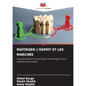 Barge, Shital Maîtriser l'Esprit Et Les Marchés: Un guide pratique de la psychologie, de la stratégie et de la discipline dans le trading Barge, Shital Maîtriser l'Esprit Et Les Marchés: Un guide pratique de la psychologie, de la stratégie et de la discipline dans le trading
