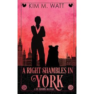 Watt, Kim M. A Right Shambles in York: A DI Adams mystery magic, menace, & snark in a Yorkshire urban fantasy (Book Four): 3 Watt, Kim M. A Right Shambles in York: A DI Adams mystery magic, menace, & snark in a Yorkshire urban fantasy (Book Four): 3