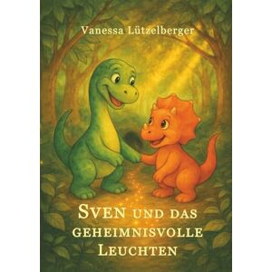 Lützelberger, Vanessa Sven und das geheimnisvolle Leuchten Lützelberger, Vanessa Sven und das geheimnisvolle Leuchten