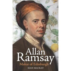 Mackay, Sian Allan Ramsay: Makar of Edinburgh Mackay, Sian Allan Ramsay: Makar of Edinburgh