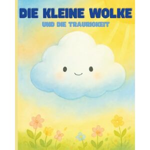 Arts, uAndi Die kleine Wolke und die Traurigkeit: Islamisches Kinderbuch über Gefühle, Emotionen, Trauer, Trost, Tränen, Allah und innere Stärke. Kindgerecht erklärt für muslimische Kinder ab 3 Jahren Arts, uAndi Die kleine Wolke und die Traurigkeit: Islamisches Kinderbuch über Gefühle, Emotionen, Trauer, Trost, Tränen, Allah und innere Stärke. Kindgerecht erklärt für muslimische Kinder ab 3 Jahren