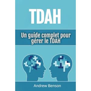 Benson, Andrew TDAH: Un guide complet pour gérer le TDAH Benson, Andrew TDAH: Un guide complet pour gérer le TDAH