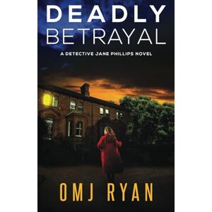Ryan, OMJ Deadly Betrayal: A gripping crime thriller full of mystery and suspense (Detective Jane Phillips) Ryan, OMJ Deadly Betrayal: A gripping crime thriller full of mystery and suspense (Detective Jane Phillips)