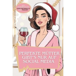 Ehrlich, Johanna Perfekte Mütter gibt’s nur auf Social Media – Überlebens-Guide und humorvolle Weihnachts-Geschenkedition für Mamas – Inhalt bleibt chaotisch wie immer! Ehrlich, Johanna Perfekte Mütter gibt’s nur auf Social Media – Überlebens-Guide und humorvolle Weihnachts-Geschenkedition für Mamas – Inhalt bleibt chaotisch wie immer!