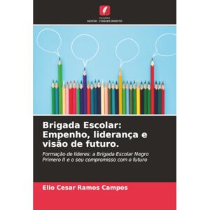 Ramos Campos, Elio Cesar Brigada Escolar: Empenho, liderança e visão de futuro.: Formação de líderes: a Brigada Escolar Negro Primero II e o seu compromisso com o futuro Ramos Campos, Elio Cesar Brigada Escolar: Empenho, liderança e visão de futuro.: Formação de líderes: a Brigada Escolar Negro Primero II e o seu compromisso com o futuro