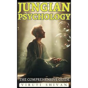 SHIVAN, VIRUTI Jungian Psychology The Comprehensive Guide: Unlocking the Mysteries of the Psyche: An Essential Guide to Archetypes, the Collective Unconscious, and ... Guides: Unlocking the Human Mind's Secrets) SHIVAN, VIRUTI Jungian Psychology The Comprehensive Guide: Unlocking the Mysteries of the Psyche: An Essential Guide to Archetypes, the Collective Unconscious, and ... Guides: Unlocking the Human Mind's Secrets)