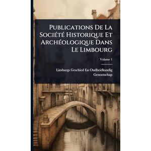 Genootschap, Limburgs Geschied- En Ou Publications De La SociÃ(c)tÃ(c) Historique Et ArchÃ(c)ologique Dans Le Limbourg Genootschap, Limburgs Geschied- En Ou Publications De La SociÃ(c)tÃ(c) Historique Et ArchÃ(c)ologique Dans Le Limbourg