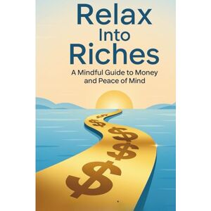 verma, puja Relax Into Riches: A Mindful Guide to Money and Peace of Mind: Transform Your Relationship with Wealth Through Mindfulness, Stress-Free Money Habits, and Lasting Financial Confidence verma, puja Relax Into Riches: A Mindful Guide to Money and Peace of Mind: Transform Your Relationship with Wealth Through Mindfulness, Stress-Free Money Habits, and Lasting Financial Confidence