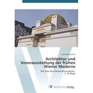 Hasenbichler, Josef Architektur und Innenausstattung der frühen Wiener Moderne: Die Idee des Gesamtkunstwerks 2. Auflage Hasenbichler, Josef Architektur und Innenausstattung der frühen Wiener Moderne: Die Idee des Gesamtkunstwerks 2. Auflage