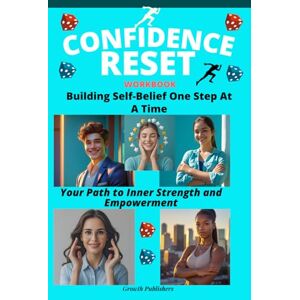 Publishers, Growth Confidence Reset Workbook: Building Self-Belief One Step At A Time: Your Path to Inner Strength and Empowerment Publishers, Growth Confidence Reset Workbook: Building Self-Belief One Step At A Time: Your Path to Inner Strength and Empowerment
