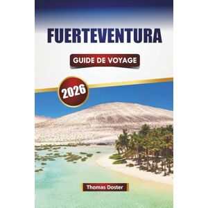 Doster, Thomas FUERTEVENTURA GUIDE DE VOYAGE 2026: Découvrez les meilleures plages, les aventures en plein air, la cuisine locale et les expériences culturelles des îles Canaries Doster, Thomas FUERTEVENTURA GUIDE DE VOYAGE 2026: Découvrez les meilleures plages, les aventures en plein air, la cuisine locale et les expériences culturelles des îles Canaries