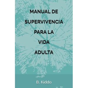 Kiddo, B. Manual de supervivencia para la vida adulta Kiddo, B. Manual de supervivencia para la vida adulta