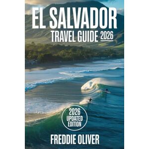 S. Oliver, Freddie El Salvador Travel Guide 2026: The Complete Handbook for Safe Travel, El Tunco, and Rideshare vs. Bus Logistics Including Safety Maps S. Oliver, Freddie El Salvador Travel Guide 2026: The Complete Handbook for Safe Travel, El Tunco, and Rideshare vs. Bus Logistics Including Safety Maps