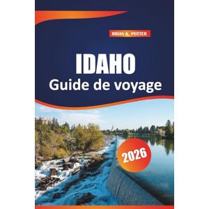 POTTER, BRIAN K. Idaho Guide de voyage 2026: Découvrez les meilleurs restaurants, les sentiers de randonnée, les destinations historiques et des conseils pratiques pour explorer la ville maîtresse de l'Amérique POTTER, BRIAN K. Idaho Guide de voyage 2026: Découvrez les meilleurs restaurants, les sentiers de randonnée, les destinations historiques et des conseils pratiques pour explorer la ville maîtresse de l'Amérique