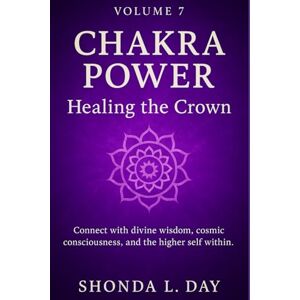 Day, Shonda Chakra Power: Healing the Crown: Connect with divine wisdom, cosmic consciousness, and the higher self within (Chakra Power: Root to Crown — A ... Healing, and Awakening Your Energy System) Day, Shonda Chakra Power: Healing the Crown: Connect with divine wisdom, cosmic consciousness, and the higher self within (Chakra Power: Root to Crown — A ... Healing, and Awakening Your Energy System)
