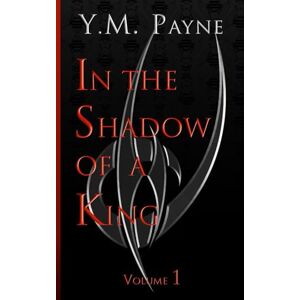 Payne, Yani M In The Shadow Of A King: Volume 1 Payne, Yani M In The Shadow Of A King: Volume 1