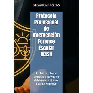 Peña, Guisela Protocolo Profesional de Intervención Forense Escolar UCISH: Evaluación clínica, simbólica y preventiva del daño infantil en el entorno educativo Peña, Guisela Protocolo Profesional de Intervención Forense Escolar UCISH: Evaluación clínica, simbólica y preventiva del daño infantil en el entorno educativo