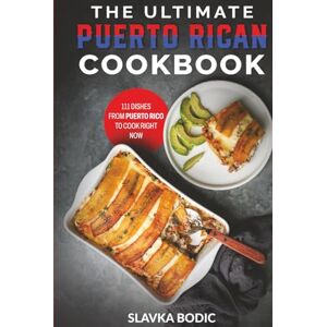 Bodic, Slavka The Ultimate Puerto Rican Cookbook: 111 Dishes From Puerto Rico To Cook Right Now (World Cuisines) Bodic, Slavka The Ultimate Puerto Rican Cookbook: 111 Dishes From Puerto Rico To Cook Right Now (World Cuisines)