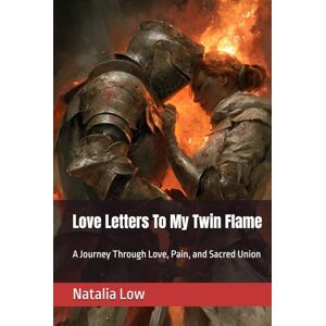 Low, Natalia Love Letters To My Twin Flame: A Journey Through Love, Pain, and Sacred Union Low, Natalia Love Letters To My Twin Flame: A Journey Through Love, Pain, and Sacred Union