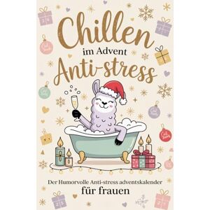 Schmitz, Lucie Chillen im Advent – Der humorvolle Anti-Stress Adventskalender für Frauen: 24 kleine Auszeiten mit Humor und Herz – für eine entspannte Vorweihnachtszeit Schmitz, Lucie Chillen im Advent – Der humorvolle Anti-Stress Adventskalender für Frauen: 24 kleine Auszeiten mit Humor und Herz – für eine entspannte Vorweihnachtszeit