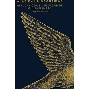 Villanueva Núñez de Arenas, Sol Alas en la oscuridad: Mi lucha con el Síndrome de Guillain Barré Villanueva Núñez de Arenas, Sol Alas en la oscuridad: Mi lucha con el Síndrome de Guillain Barré