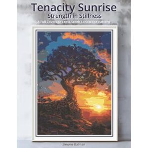 Balman, Simone Tenacity Sunrise Strength in Stillness: A Full Coverage Cross-Stitch Landscape Pattern Balman, Simone Tenacity Sunrise Strength in Stillness: A Full Coverage Cross-Stitch Landscape Pattern