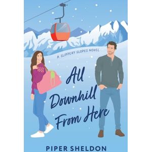 Sheldon, Piper All Downhill From Here: A forced proximity, small town romcom (Slippery Slopes) Sheldon, Piper All Downhill From Here: A forced proximity, small town romcom (Slippery Slopes)