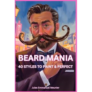 Meunier, Jules Emmanuel Beard Mania: 40 Styles to Paint & Perfect Meunier, Jules Emmanuel Beard Mania: 40 Styles to Paint & Perfect