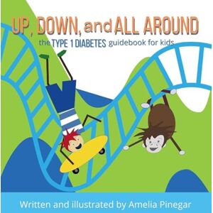 Pinegar, Amelia Up, Down, and All Around: The Type 1 Diabetes Guidebook for Kids: 2 (Type 1 Diabetes for Kids) Pinegar, Amelia Up, Down, and All Around: The Type 1 Diabetes Guidebook for Kids: 2 (Type 1 Diabetes for Kids)