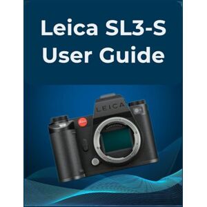 Baker, Alecia Leica SL3-S User Guide: Your All-in-One Handbook for Beginners and Seniors: An Easy-Step Guide to Mastering Photos and Videos. Baker, Alecia Leica SL3-S User Guide: Your All-in-One Handbook for Beginners and Seniors: An Easy-Step Guide to Mastering Photos and Videos.