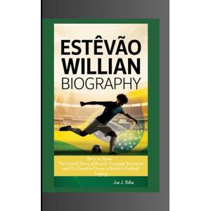 J. Billie, Joe ESTÊVÃO WILLIAN BIOGRAPHY: Born to Shine- The Untold Story of Brazil's Youngest Sensation and His Quest to Honor a Nation's Football Legacy J. Billie, Joe ESTÊVÃO WILLIAN BIOGRAPHY: Born to Shine- The Untold Story of Brazil's Youngest Sensation and His Quest to Honor a Nation's Football Legacy