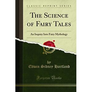 Hartland, Edwin Sidney The Science of Fairy Tales: An Inquiry Into Fairy Mythology (Classic Reprint) Hartland, Edwin Sidney The Science of Fairy Tales: An Inquiry Into Fairy Mythology (Classic Reprint)