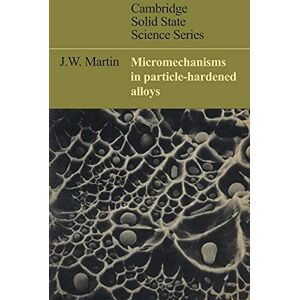 Martin, J. W. Micromechanisms in Particle-Hardened Alloys (Cambridge Solid State Science Series) Martin, J. W. Micromechanisms in Particle-Hardened Alloys (Cambridge Solid State Science Series)